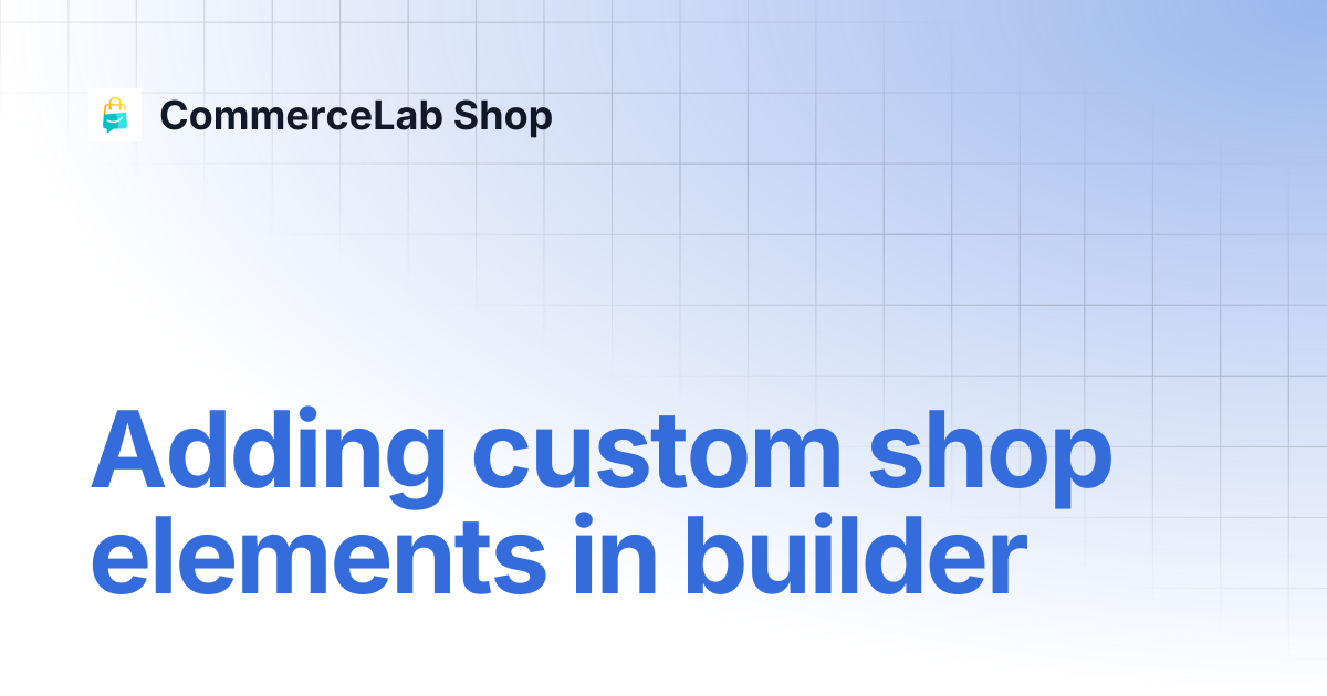 Adding custom shop elements in builder | CommerceLab Shop